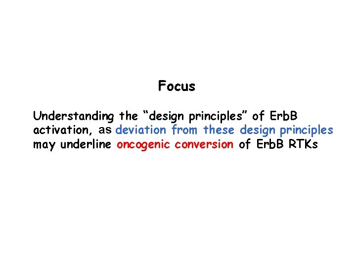 Focus Understanding the “design principles” of Erb. B activation, as deviation from these design