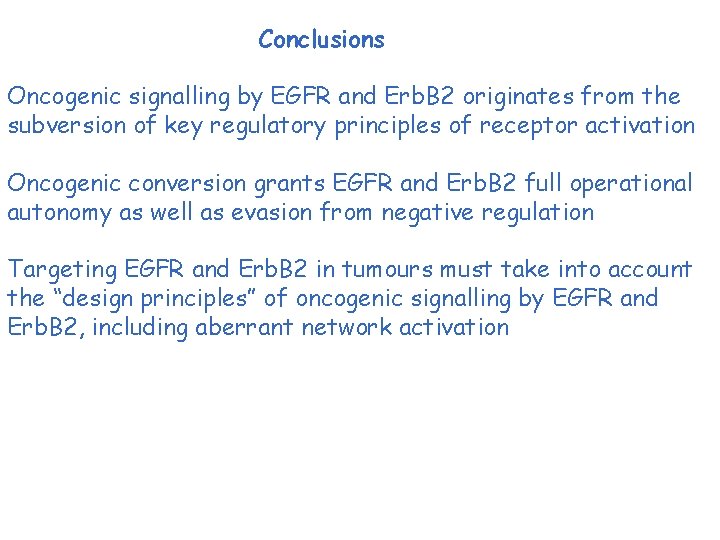 Conclusions Oncogenic signalling by EGFR and Erb. B 2 originates from the subversion of