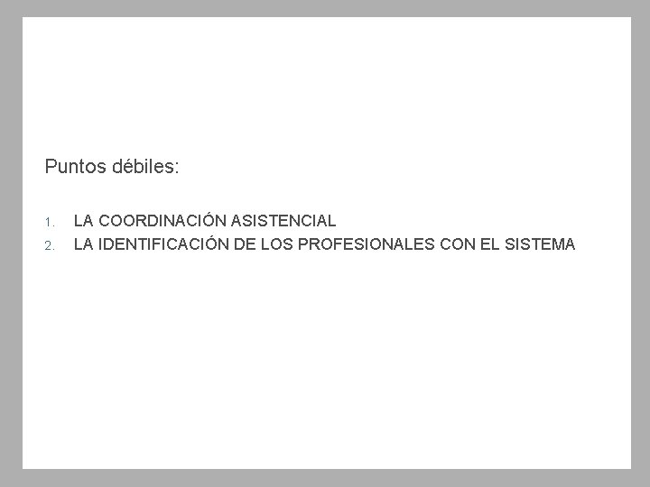 Puntos débiles: 1. 2. LA COORDINACIÓN ASISTENCIAL LA IDENTIFICACIÓN DE LOS PROFESIONALES CON EL