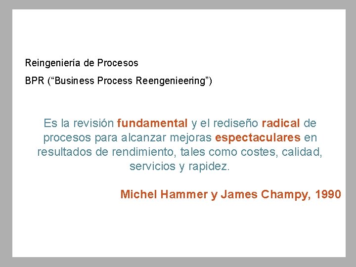 Reingeniería de Procesos BPR (“Business Process Reengenieering”) Es la revisión fundamental y el rediseño