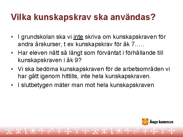 Vilka kunskapskrav ska användas? • I grundskolan ska vi inte skriva om kunskapskraven för