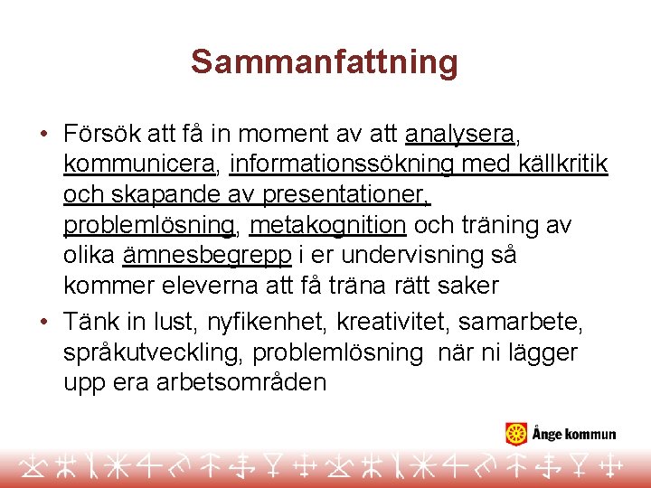 Sammanfattning • Försök att få in moment av att analysera, kommunicera, informationssökning med källkritik