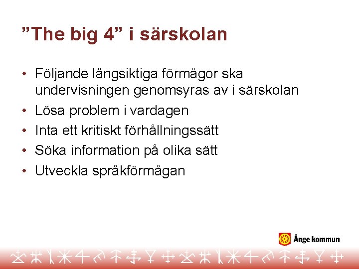 ”The big 4” i särskolan • Följande långsiktiga förmågor ska undervisningen genomsyras av i