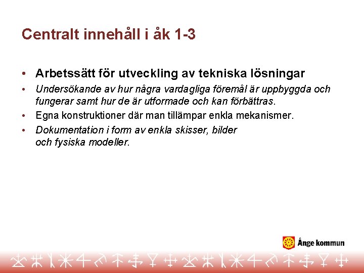 Centralt innehåll i åk 1 -3 • Arbetssätt för utveckling av tekniska lösningar •