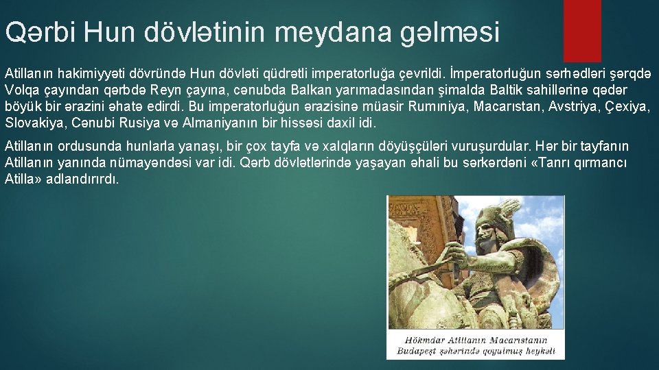 Qərbi Hun dövlətinin meydana gəlməsi Atillanın hakimiyyəti dövründə Hun dövləti qüdrətli imperatorluğa çevrildi. İmperatorluğun