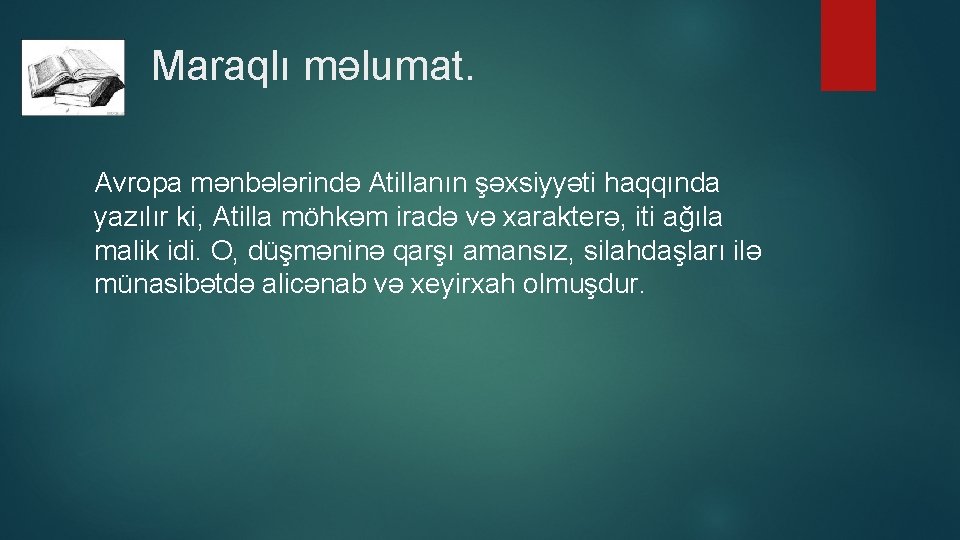 Maraqlı məlumat. Avropa mənbələrində Atillanın şəxsiyyəti haqqında yazılır ki, Atilla möhkəm iradə və xarakterə,