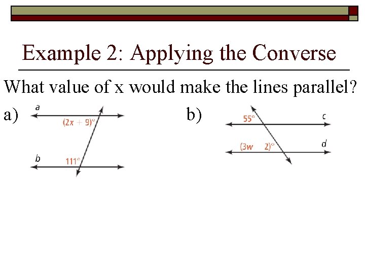 Example 2: Applying the Converse What value of x would make the lines parallel?