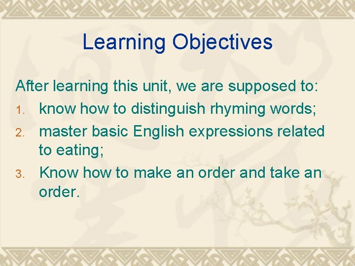 Learning Objectives After learning this unit, we are supposed to: 1. know how to