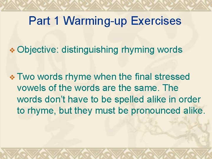 Part 1 Warming-up Exercises v Objective: v Two distinguishing rhyming words rhyme when the