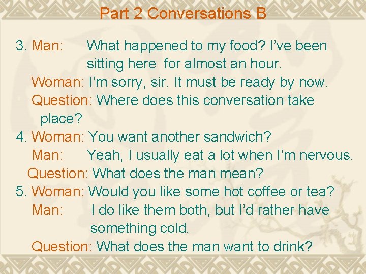 Part 2 Conversations B 3. Man: What happened to my food? I’ve been sitting