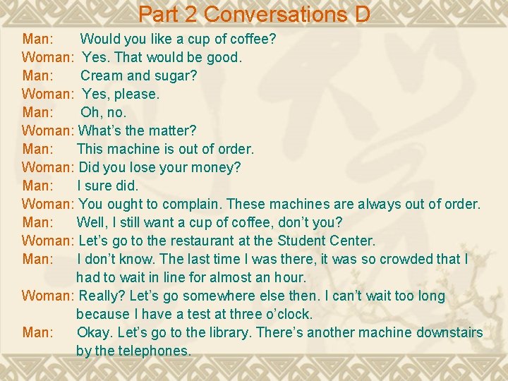 Part 2 Conversations D Man: Would you like a cup of coffee? Woman: Yes.