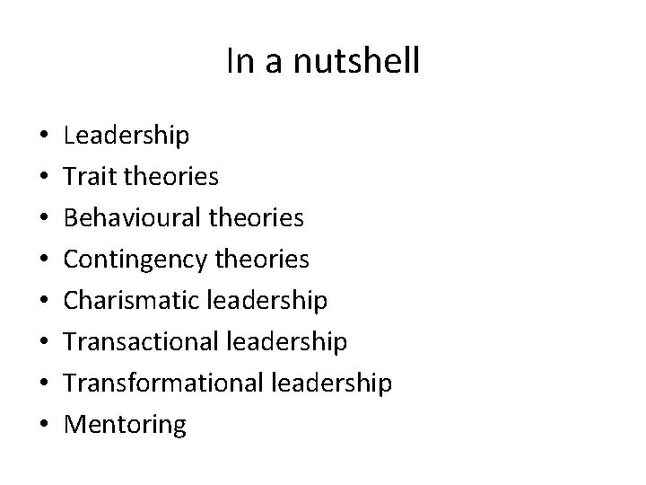 In a nutshell • • Leadership Trait theories Behavioural theories Contingency theories Charismatic leadership