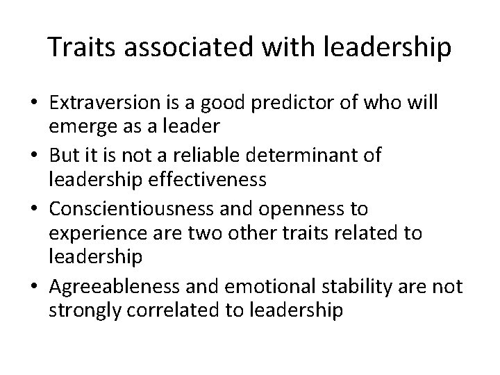 Traits associated with leadership • Extraversion is a good predictor of who will emerge