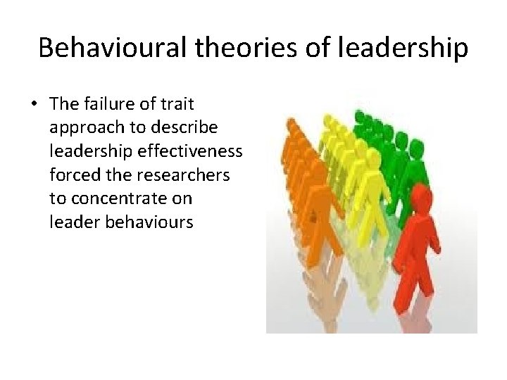 Behavioural theories of leadership • The failure of trait approach to describe leadership effectiveness