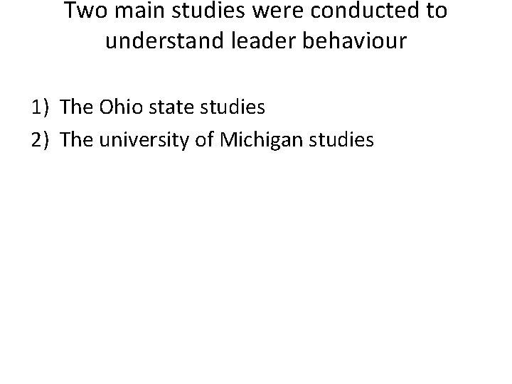 Two main studies were conducted to understand leader behaviour 1) The Ohio state studies