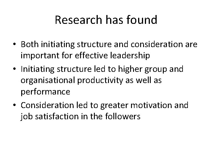 Research has found • Both initiating structure and consideration are important for effective leadership