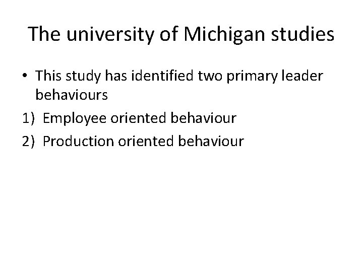 The university of Michigan studies • This study has identified two primary leader behaviours