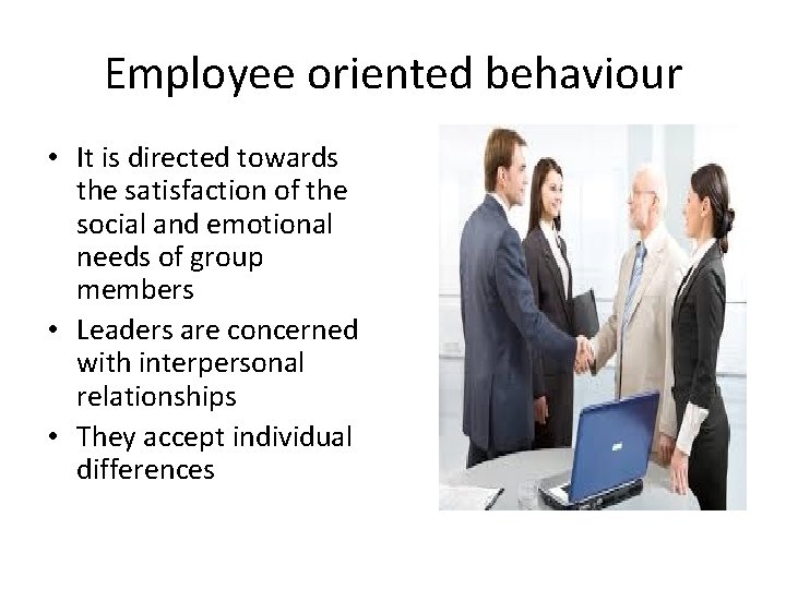 Employee oriented behaviour • It is directed towards the satisfaction of the social and