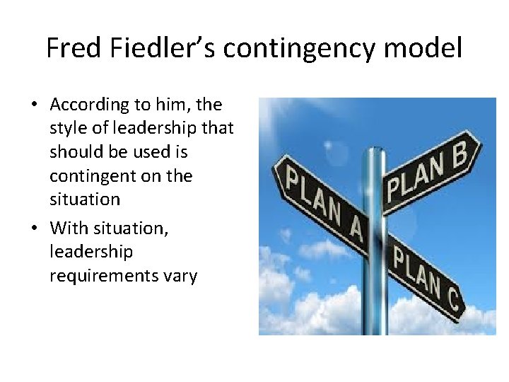 Fred Fiedler’s contingency model • According to him, the style of leadership that should