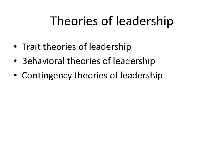 Theories of leadership • Trait theories of leadership • Behavioral theories of leadership •