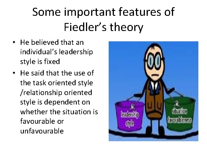 Some important features of Fiedler’s theory • He believed that an individual’s leadership style