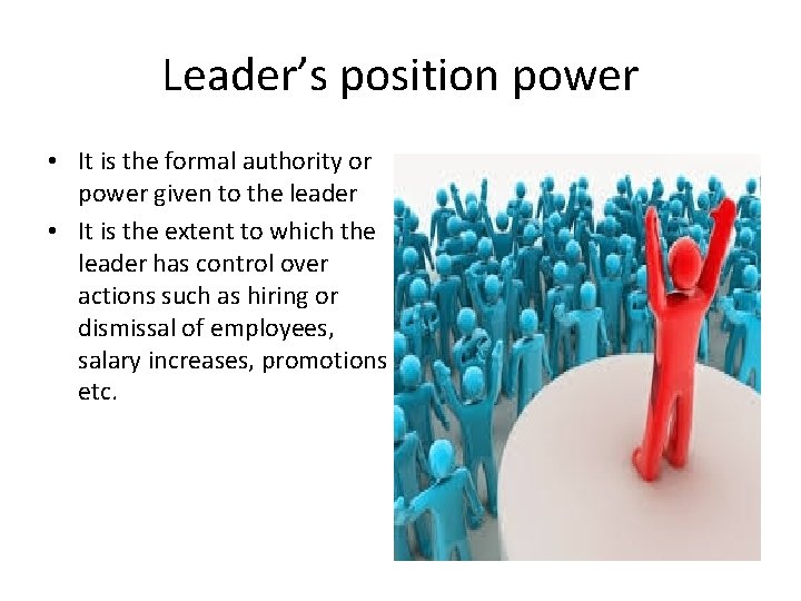 Leader’s position power • It is the formal authority or power given to the