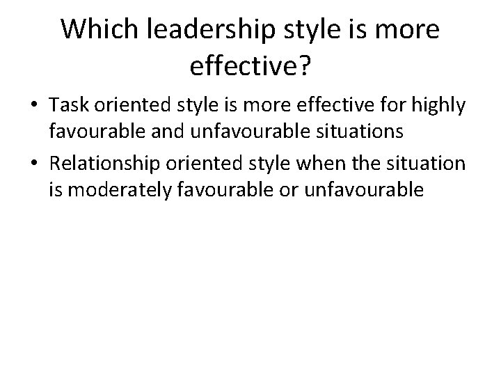 Which leadership style is more effective? • Task oriented style is more effective for