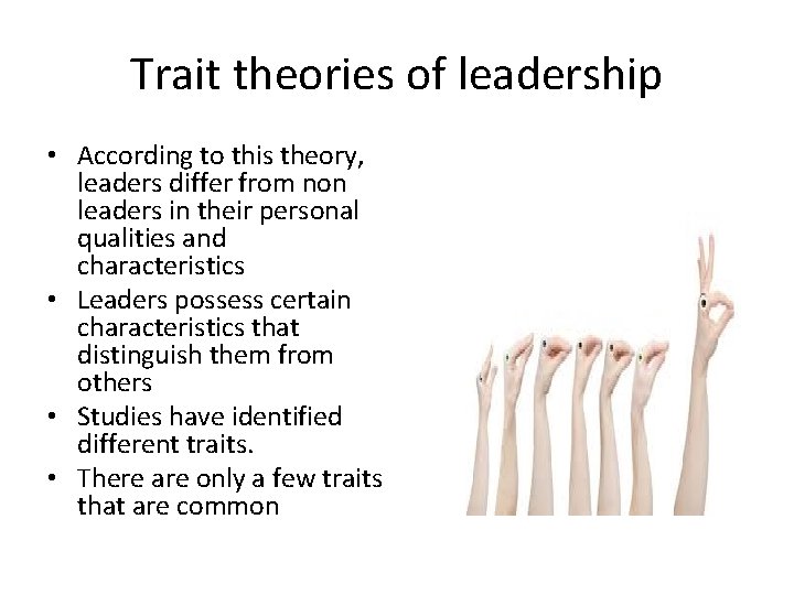 Trait theories of leadership • According to this theory, leaders differ from non leaders