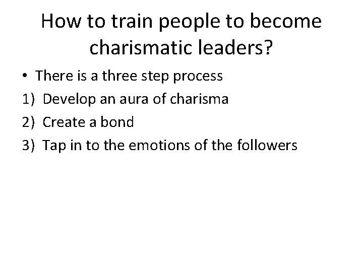 How to train people to become charismatic leaders? • There is a three step