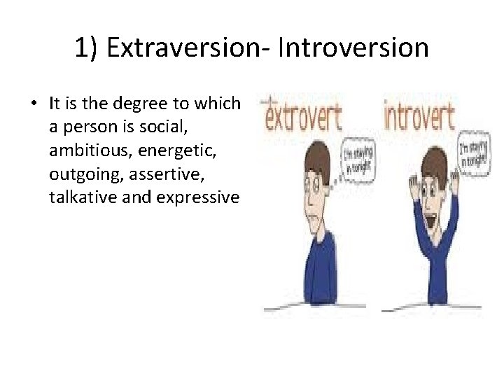 1) Extraversion- Introversion • It is the degree to which a person is social,