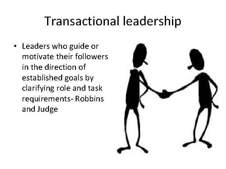 Transactional leadership • Leaders who guide or motivate their followers in the direction of