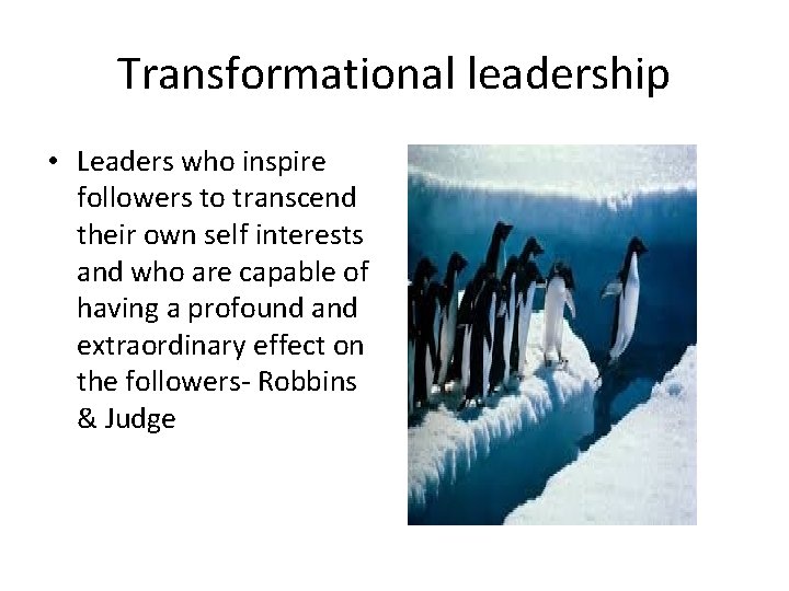 Transformational leadership • Leaders who inspire followers to transcend their own self interests and