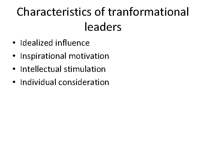 Characteristics of tranformational leaders • • Idealized influence Inspirational motivation Intellectual stimulation Individual consideration