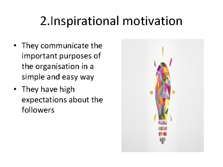 2. Inspirational motivation • They communicate the important purposes of the organisation in a