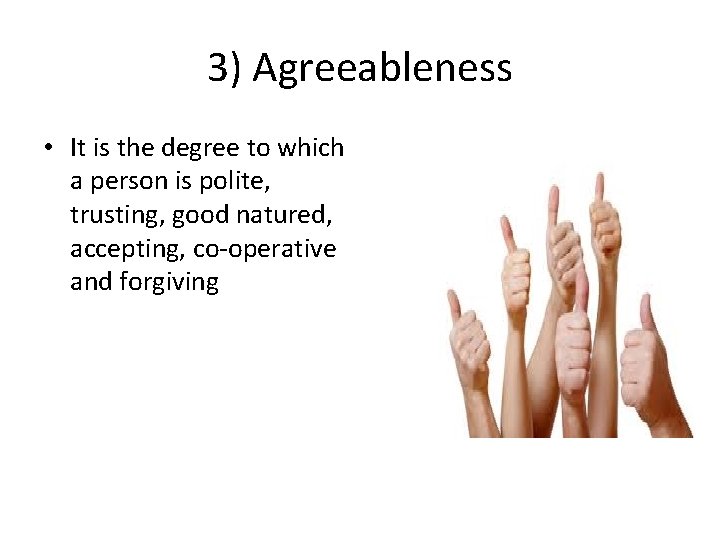 3) Agreeableness • It is the degree to which a person is polite, trusting,