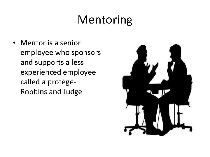 Mentoring • Mentor is a senior employee who sponsors and supports a less experienced