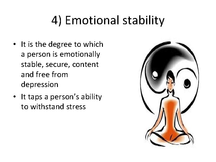 4) Emotional stability • It is the degree to which a person is emotionally