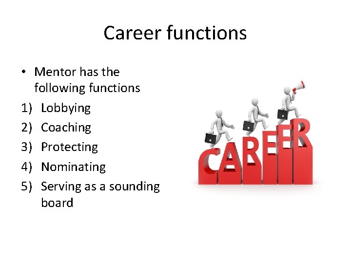 Career functions • Mentor has the following functions 1) Lobbying 2) Coaching 3) Protecting