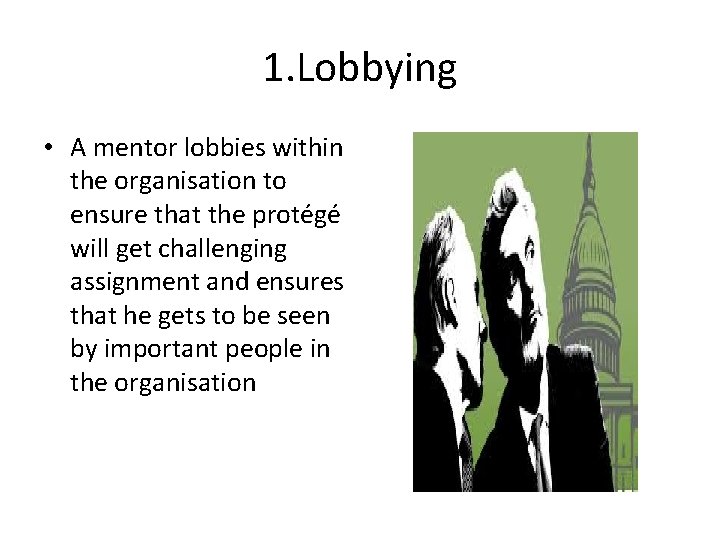 1. Lobbying • A mentor lobbies within the organisation to ensure that the protégé