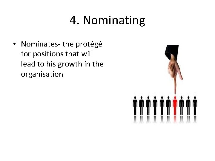 4. Nominating • Nominates- the protégé for positions that will lead to his growth