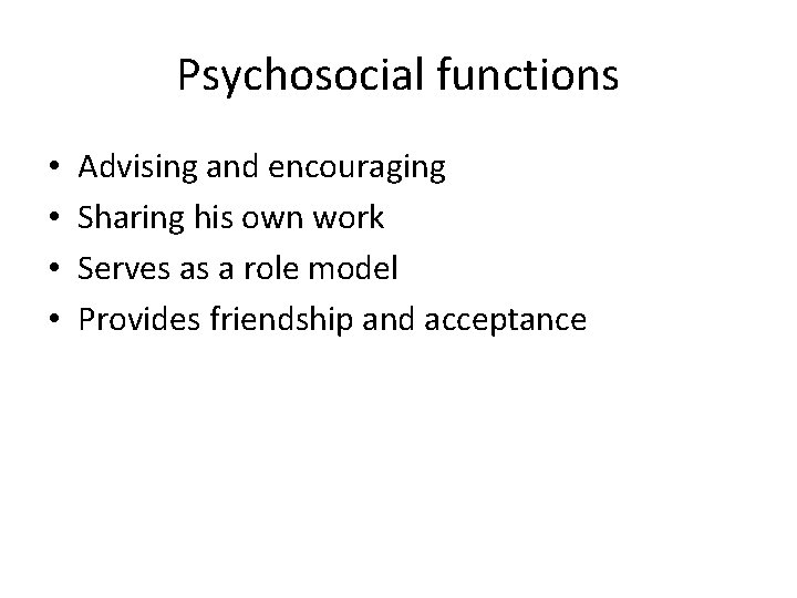 Psychosocial functions • • Advising and encouraging Sharing his own work Serves as a