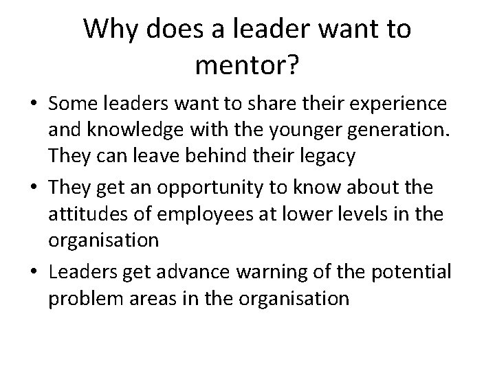 Why does a leader want to mentor? • Some leaders want to share their