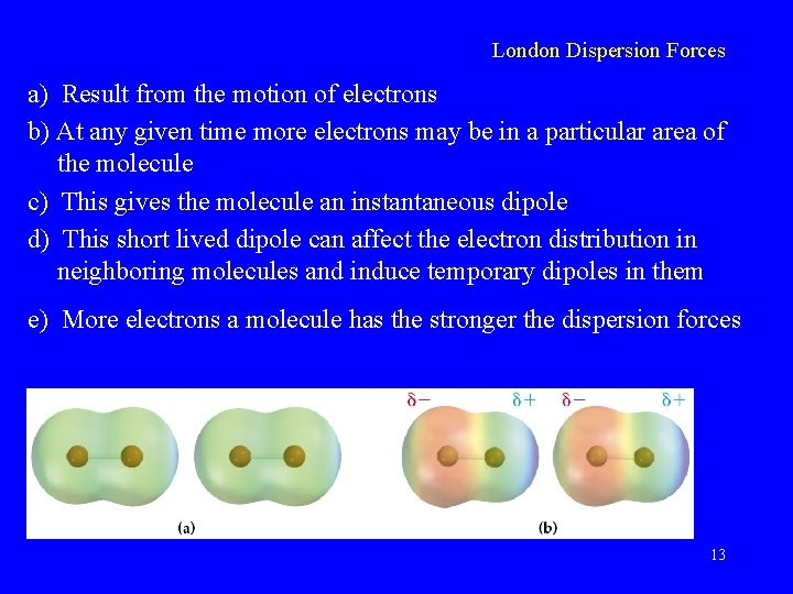 London Dispersion Forces a) Result from the motion of electrons b) At any given