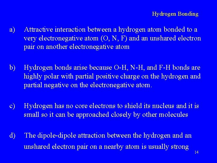 Hydrogen Bonding a) Attractive interaction between a hydrogen atom bonded to a very electronegative