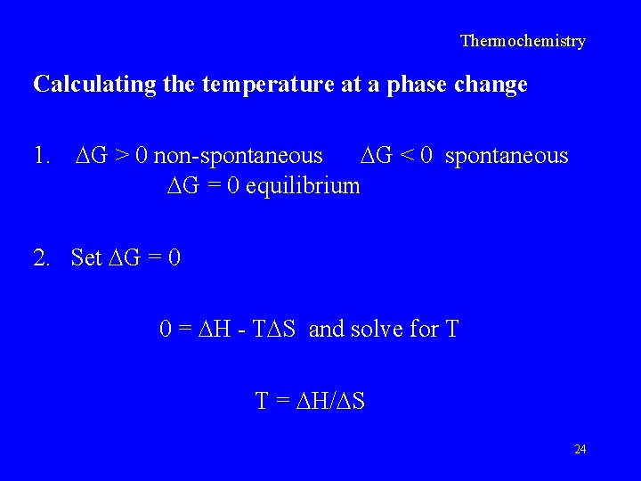 Thermochemistry Calculating the temperature at a phase change 1. G > 0 non-spontaneous G