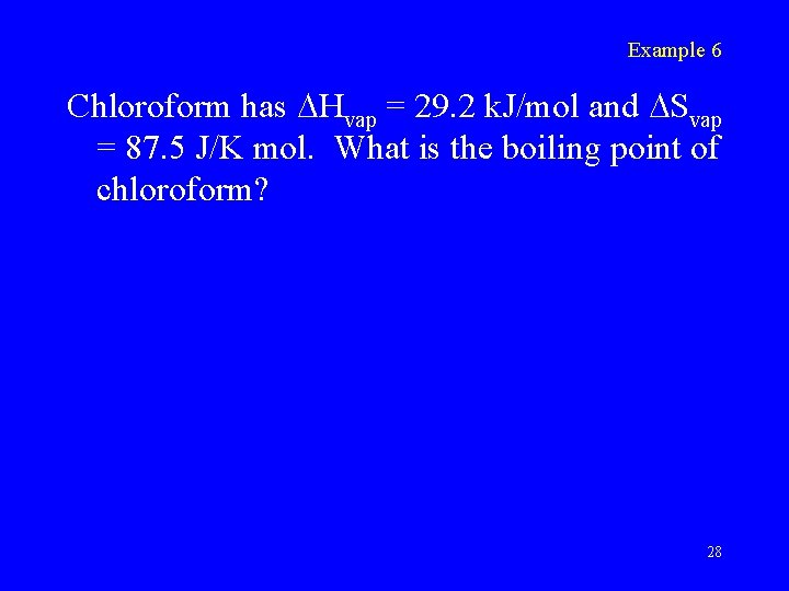Example 6 Chloroform has Hvap = 29. 2 k. J/mol and Svap = 87.