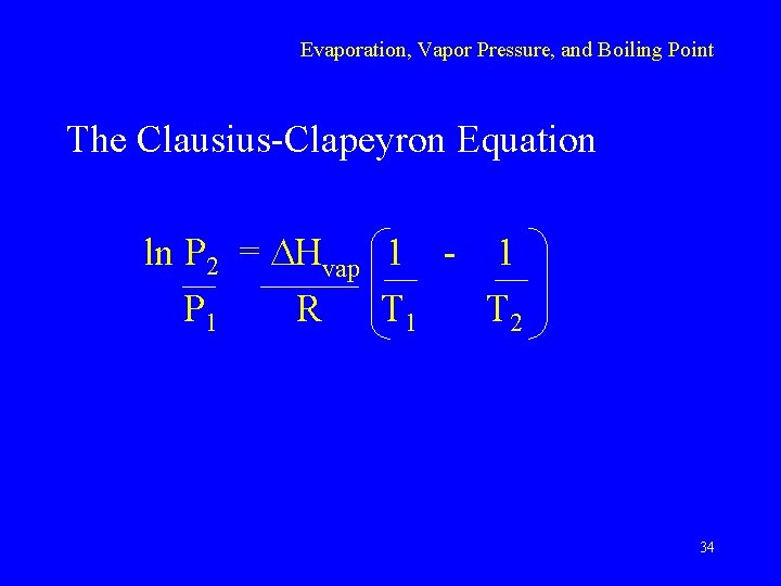 Evaporation, Vapor Pressure, and Boiling Point The Clausius-Clapeyron Equation ln P 2 = Hvap