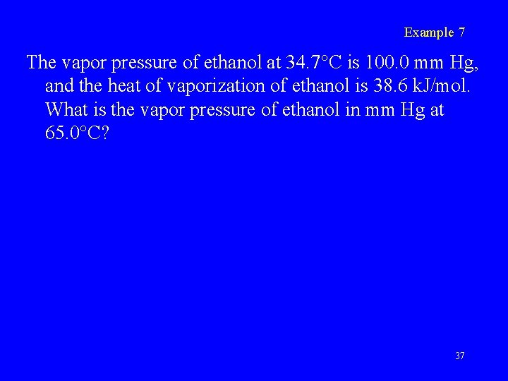 Example 7 The vapor pressure of ethanol at 34. 7 C is 100. 0