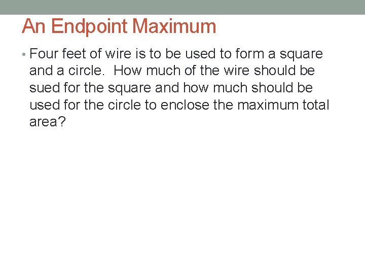 An Endpoint Maximum • Four feet of wire is to be used to form