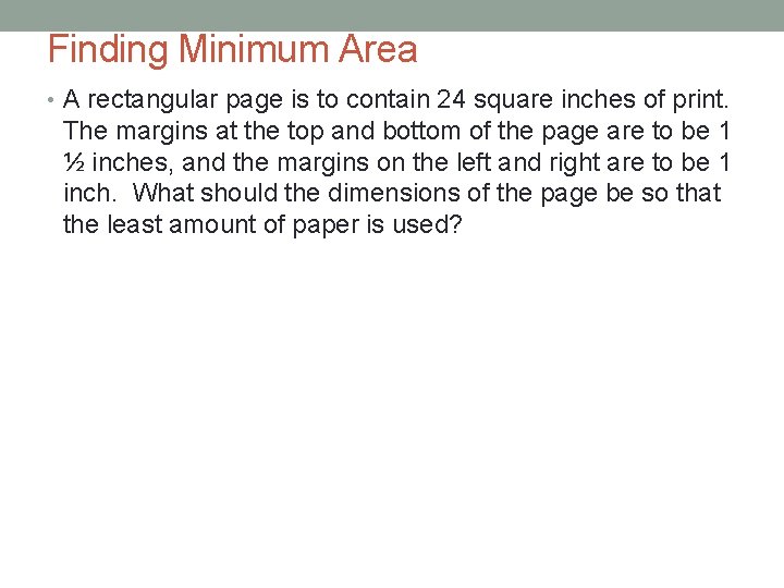 Finding Minimum Area • A rectangular page is to contain 24 square inches of